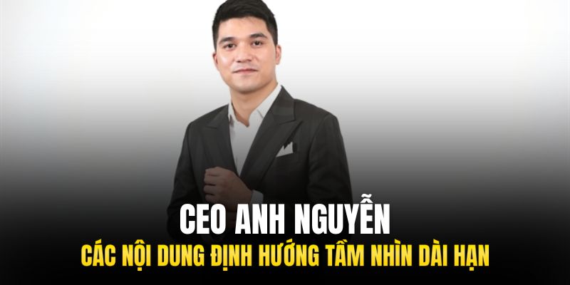 Định hướng tầm nhìn của anh rất sắc nét