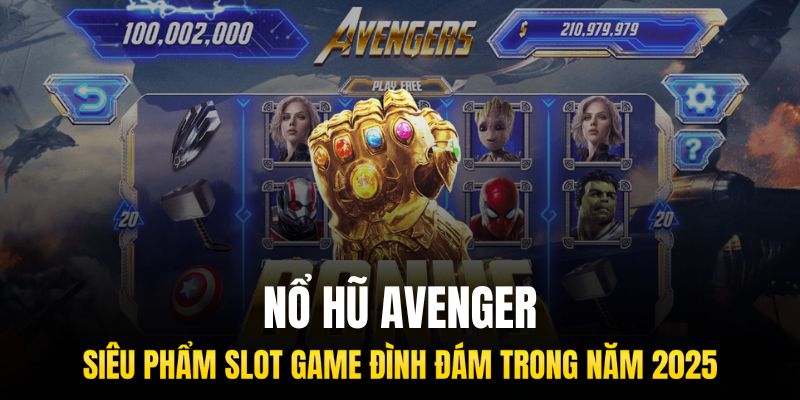 Nổ hũ Avenger | Siêu Phẩm Slot Game Đình Đám 2025