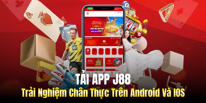 Tải App J88 Để Trải Nghiệm Chân Thực Trên Android Và IOS